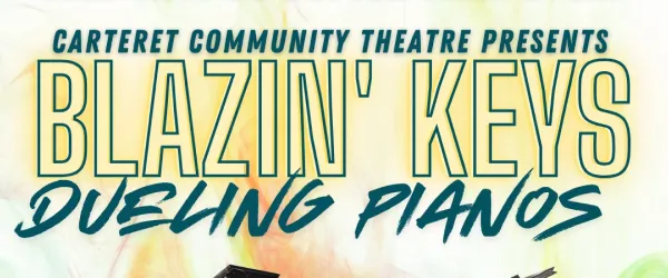 Text reads: "Carteret Community Theatre Presents Blazin' Keys Dueling Pianos" on a colorful background.